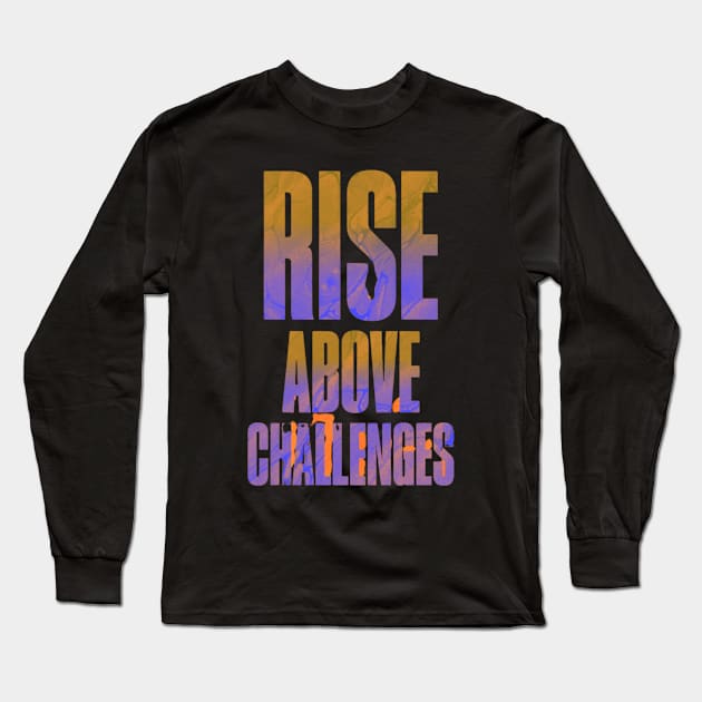 Encouraging Quotes - Rise ABove Challenges Long Sleeve T-Shirt by AnimeVision